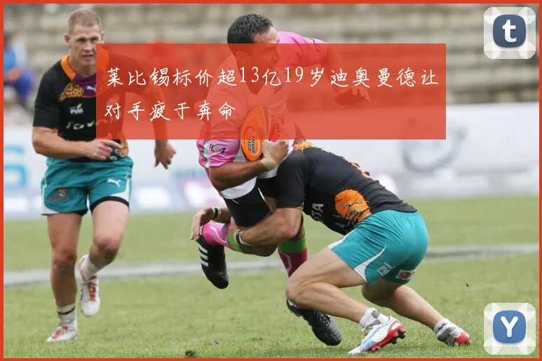莱比锡标价超13亿19岁迪奥曼德让对手疲于奔命